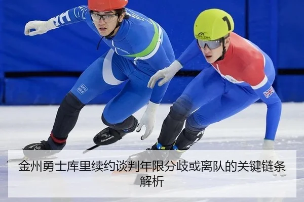 金州勇士库里续约谈判年限分歧或离队的关键链条解析
